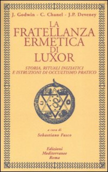 La fratellanza ermetica di Luxor. Storia, rituali iniziatici e istruzioni di occultismo pratico - Christian Chanel - Joscelyn Godwin - John P. Deveney