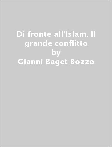 Di fronte all'Islam. Il grande conflitto - Gianni Baget Bozzo