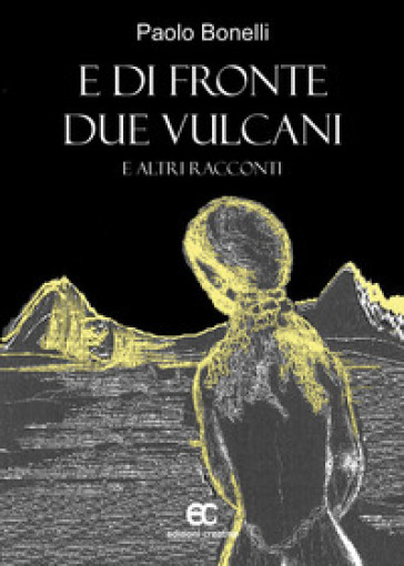 E di fronte due vulcani e altri racconti - Paolo Bonelli