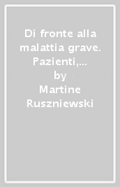 Di fronte alla malattia grave. Pazienti, famiglie, operatori sanitari