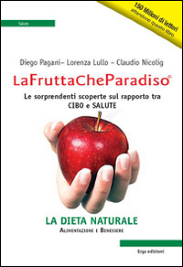 La frutta che paradiso. Le sorprendenti scoperte sul rapporto tra cibo e salute. La dieta naturale - Diego Pagani - Lorenza Lullo - Claudio Nicolig