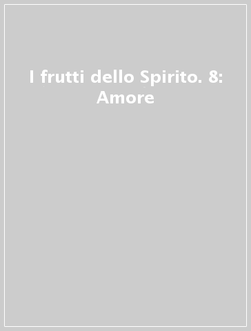 I frutti dello Spirito. 8: Amore