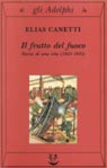 Il frutto del fuoco. Storia di una vita (1921-1931) - Elias Canetti