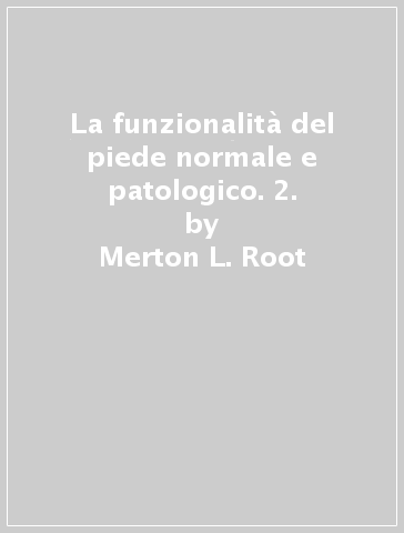 La funzionalità del piede normale e patologico. 2. - William P. Orien - Merton L. Root - John H. Weed