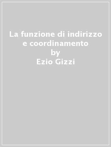 La funzione di indirizzo e coordinamento - Ezio Gizzi - Andrea Orsi Battaglini