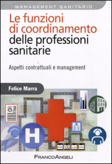 Le funzioni di coordinamento delle professioni sanitarie. Aspetti contrattuali e management - Felice Marra