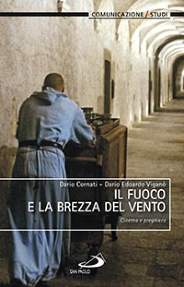 Il fuoco e la brezza del vento. Cinema e preghiera - Dario Cornati - Dario Edoardo Viganò