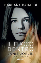 Il fuoco dentro. Janis Joplin. Il romanzo