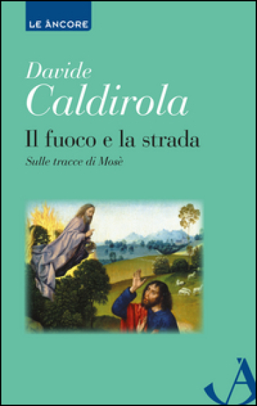 Il fuoco e la strada. Sulle tracce di Mosè - Davide Caldirola