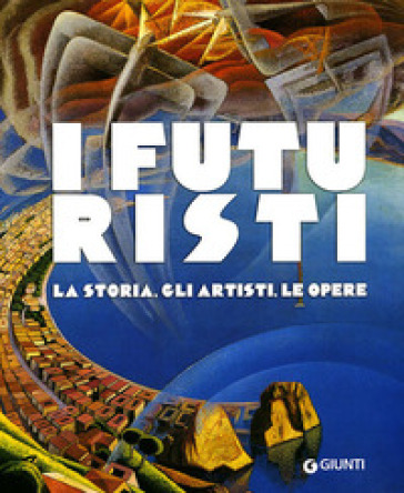 I futuristi. La storia, gli artisti, le opere. Ediz. illustrata - Sabrina Carollo