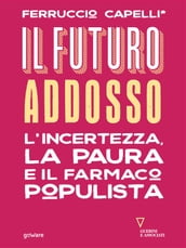 Il futuro addosso. L incertezza, la paura e il farmaco populista