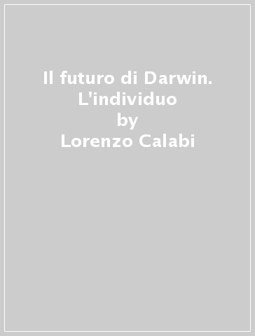 Il futuro di Darwin. L'individuo - Lorenzo Calabi