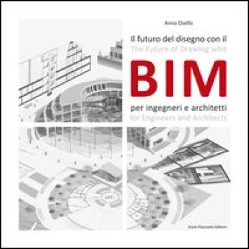 Il futuro del disegno con il BIM per ingegneri e architetti. Ediz. italiana e inglese - Anna Osello