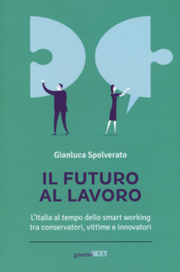 Il futuro al lavoro. L'Italia al tempo dello smart working tra conservatori, vittime e innovatori - Gianluca Spolverato