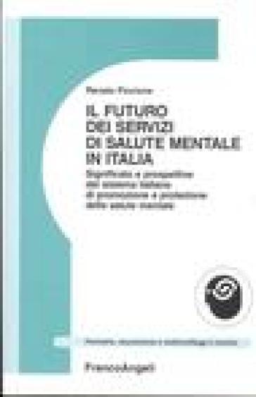 Il futuro dei servizi mentali in Italia. Significato e prospettive del sistema italiano di promozione e protezione della salute mentale - Renato Piccione