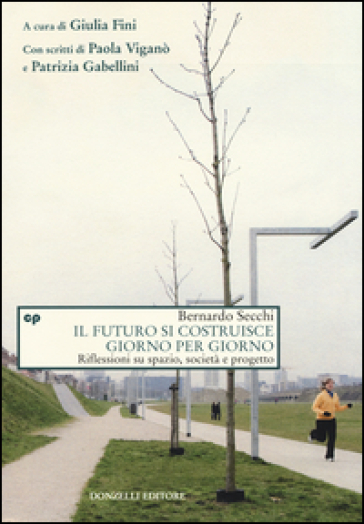 Il futuro si costruisce giorno per giorno. Riflessioni su spazio, società e progetto - Bernardo Secchi