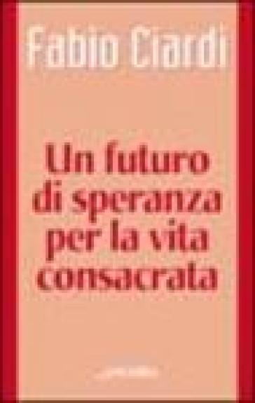 Un futuro di speranza per la vita consacrata - Fabio Ciardi