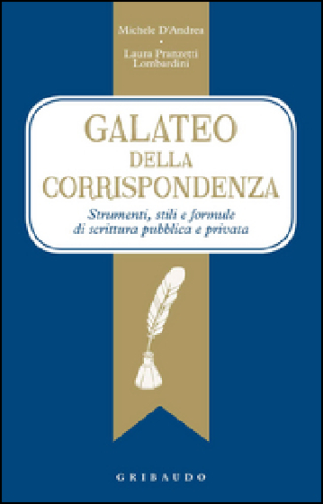 galateo della corrispondenza. Strumenti, stili e formule di scrittura pubblica e privata - Michele D