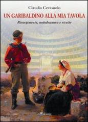 Un garibaldino alla mia tavola. Risorgimento, melodramma e ricette