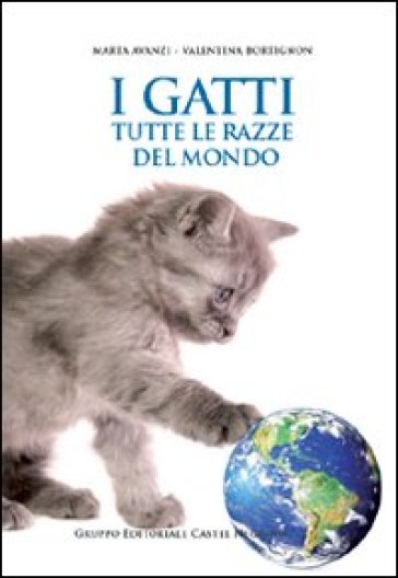 I gatti. Tutte le razze del mondo - Valentina Bortignon - Marta Avanzi