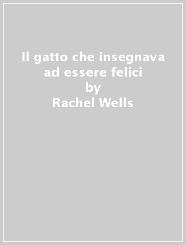 Il gatto che insegnava ad essere felici - Rachel Wells