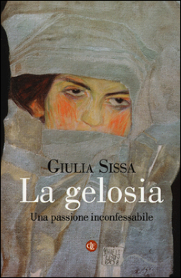 La gelosia. Una passione inconfessabile - Giulia Sissa