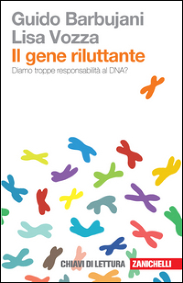 Il gene riluttante. Diamo troppe responsabilità al DNA? - Guido Barbujani - Lisa Vozza