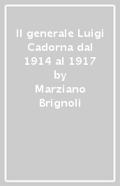 Il generale Luigi Cadorna dal 1914 al 1917