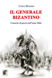 Il generale bizantino. Cronache di guerra dell anno Mille