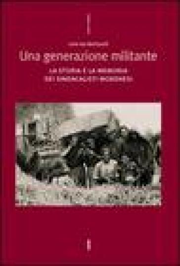 Una generazione militante. La storia e la memoria dei sindacalisti modenesi - Lorenzo Bertucelli