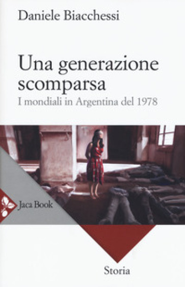 Una generazione scomparsa. I mondiali in Argentina del 1978 - Daniele Biacchessi