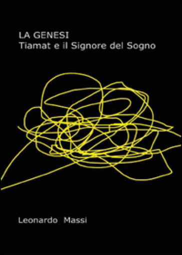 La genesi. Tiamat e il signore del sogno - LEONARDO MASSI