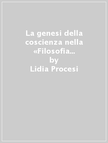 La genesi della coscienza nella «Filosofia della mitologia» di Schelling - Lidia Procesi