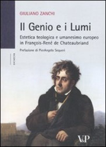 Il genio e i Lumi. Estetica teologica e umanesimo europeo in François-René de Chateaubriand - Giuliano Zanchi