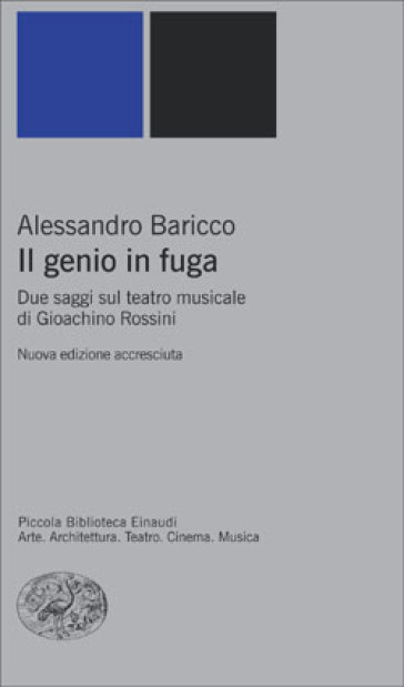 Il genio in fuga. Due saggi sul teatro musicale di Gioachino Rossini - Alessandro Baricco