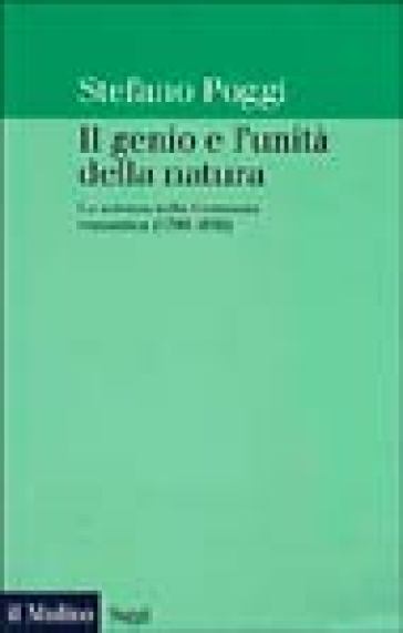 Il genio e l'unità della natura. La scienza della Germania romantica (1790-1830) - Stefano Poggi