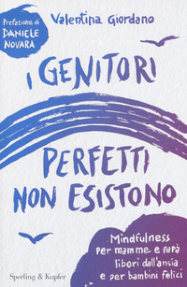 I genitori perfetti non esistono. Mindfulness per mamme e papà liberi dall'ansia e per bambini felici - Valentina Giordano