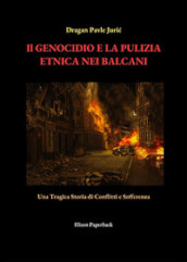 Il genocidio e la pulizia etnica nei Balcani. Una tragica storia di conflitti e sofferenza. Nuova ediz.