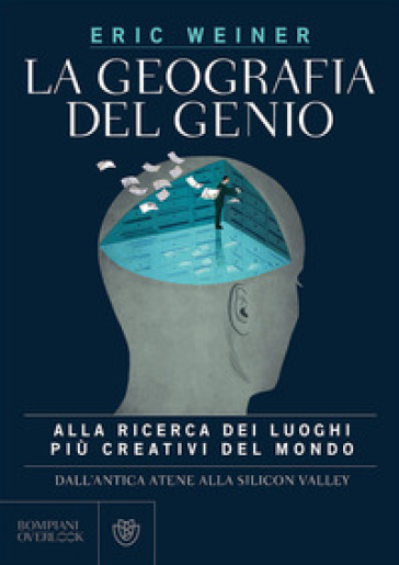 La geografia del genio. Alla ricerca dei luoghi più creativi del mondo, dall'antica Atene alla Silicon Valley - Eric Weiner