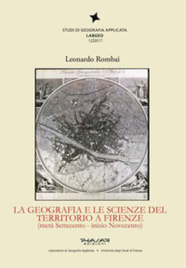 La geografia e le scienze del territorio a Firenze (metà Settecento - inizio Novecento) - Leonardo Rombai