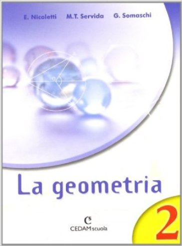 La geometria. Per la Scuola media. 2. - Ezia Nicoletti - M. Teresa Servida - Gabriella Somaschi
