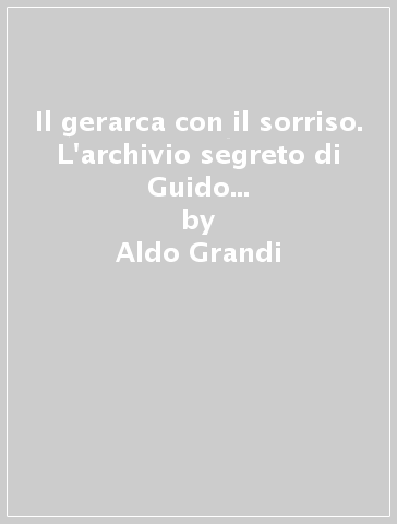 Il gerarca con il sorriso. L'archivio segreto di Guido Pallotta, un protagonista dimenticato del Fascismo - Aldo Grandi