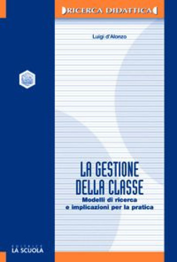 La gestione della classe. Modelli di ricerca e implicazioni per la pratica - Luigi D