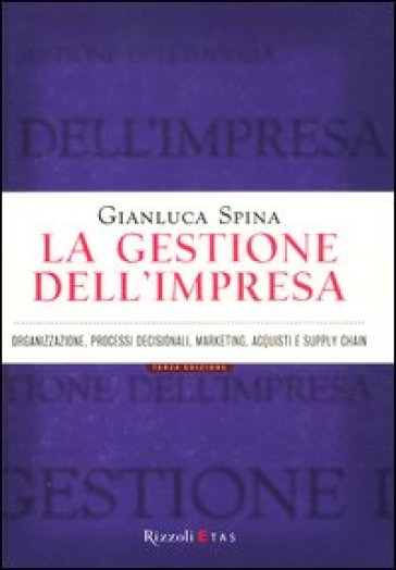 La gestione dell'impresa. Organizzazione, processi decisionali, marketing, acquisti e supply chain - Gianluca Spina