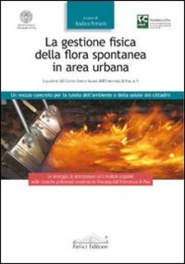La gestione fisica della flora spontanea in area urbana. Un mezzo concreto per la tutela dell'ambiente e della salute dei cittadini - Andrea Peruzzi