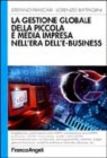 La gestione globale della piccola e media impresa nell'era dell'e-business - Stefano Frascari - Lorenzo Battaglini