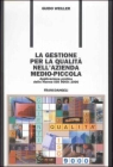 La gestione per la qualità nell'azienda medio-piccola. Applicazione pratica delle norme ISO 9000: 2000 - Guido Weiller