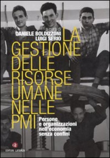 La gestione delle risorse umane nelle PMI. Persone e organizzazioni nell'economia senza confini - Daniele Boldizzoni - Luigi Serio