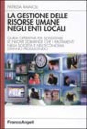 La gestione delle risorse umane negli enti locali. Guida operativa per soddisfare le nuove domande che i mutamenti nella società e nell'economia stanno producendo - Patrizia Ravaioli