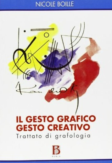 Il gesto grafico gesto creativo. Trattato di grafologia - Nicole Boille